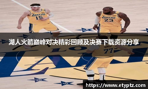 湖人火箭巅峰对决精彩回顾及决赛下载资源分享