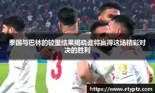 泰国与巴林的较量结果揭晓谁将赢得这场精彩对决的胜利
