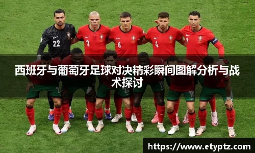 西班牙与葡萄牙足球对决精彩瞬间图解分析与战术探讨