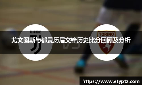 尤文图斯与都灵历届交锋历史比分回顾及分析