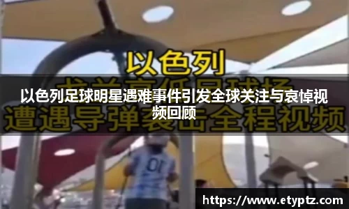 以色列足球明星遇难事件引发全球关注与哀悼视频回顾