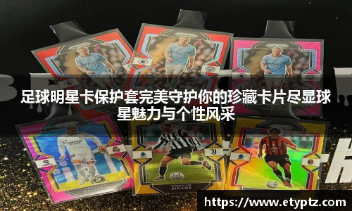 足球明星卡保护套完美守护你的珍藏卡片尽显球星魅力与个性风采